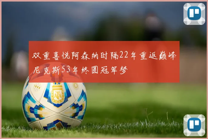双重喜悦阿森纳时隔22年重返巅峰尼克斯53年终圆冠军梦